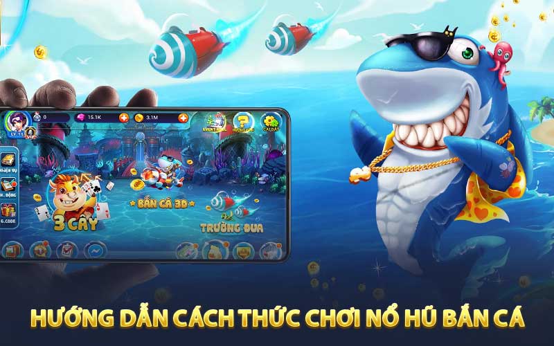 Hướng Dẫn Cách Thức Chơi Nổ Hũ Bắn Cá