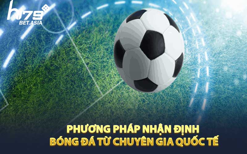 Phương pháp nhận định bóng đá từ chuyên gia quốc tế